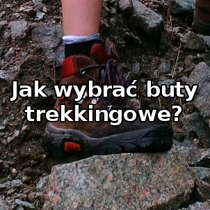 Jak wybrać buty trekkingowe?